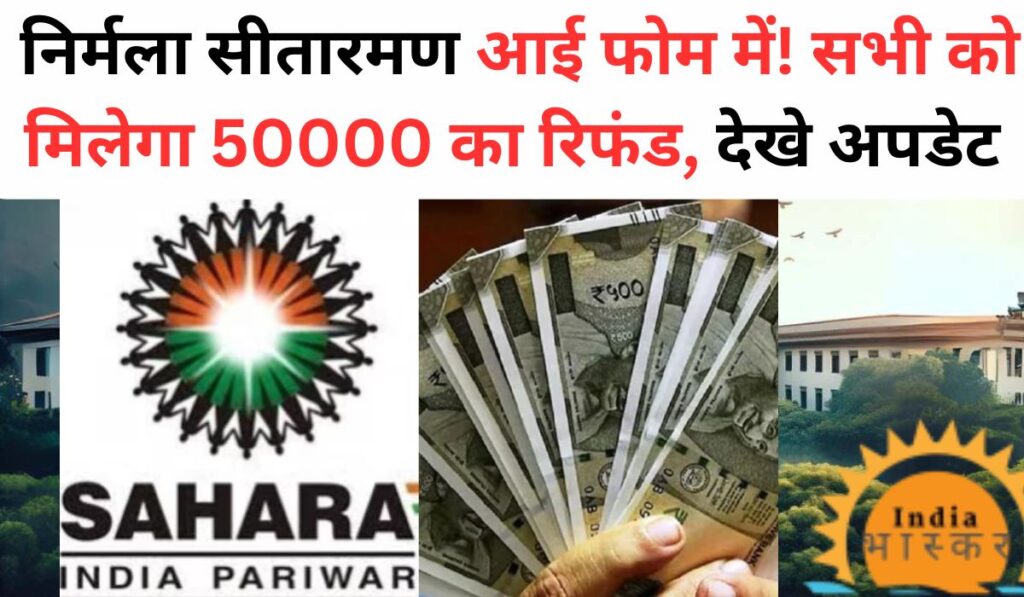 Sahara India Refund News: निर्मला सीतारमण आई फोम में! सभी को मिलेगा 50000 का रिफंड, देखे अपडेट