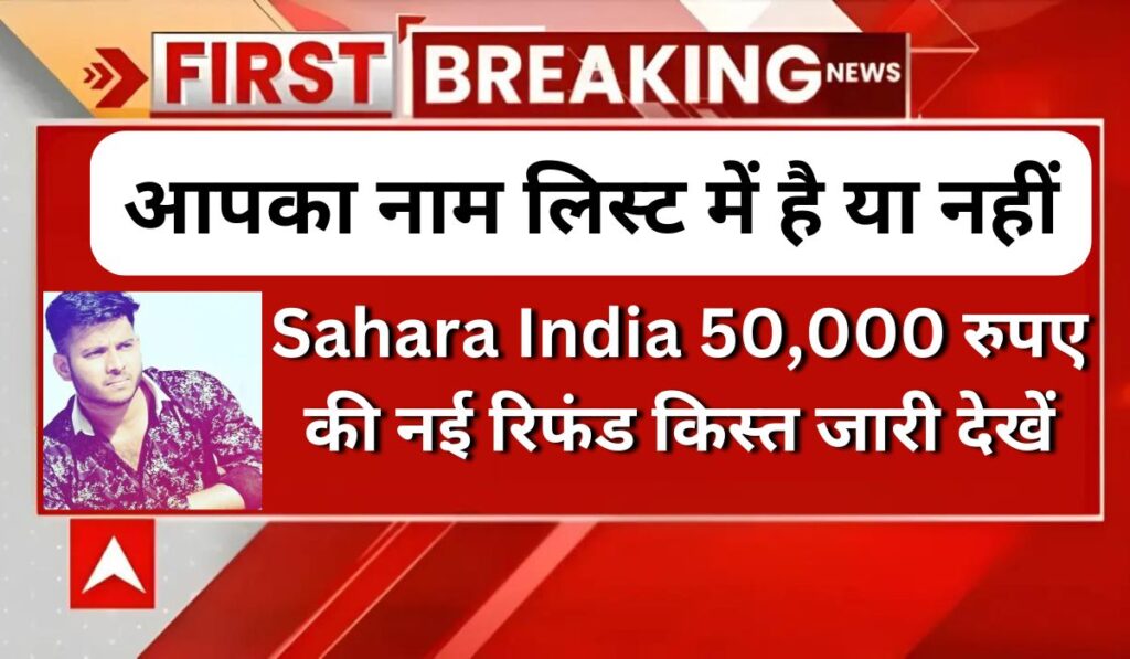 Sahara India Refund 50,000 रुपए की नई रिफंड किस्त जारी: देखें, आपका नाम लिस्ट में है या नहीं