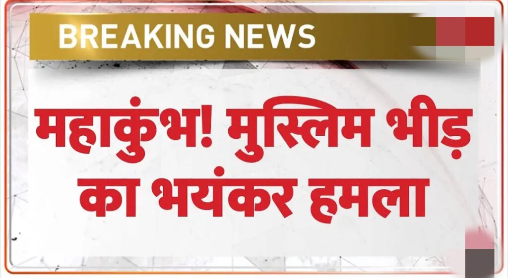 महाकुंभ 2025 अपडेट: मुस्लिम भीड़ का भयंकर हमला | प्रयागराज | देशहित | ब्रेकिंग न्यूज़