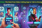 EarthVasi: The Best Free Video Calling App to Talk to Strangers!