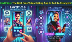 EarthVasi: The Best Free Video Calling App to Talk to Strangers!