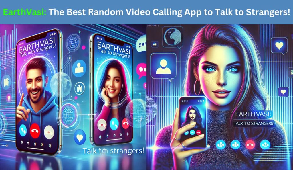 EarthVasi: The Best Random Video Calling App to Talk to Strangers!